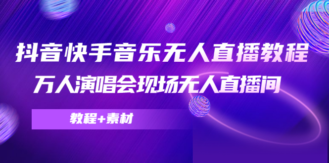 【副业项目4698期】抖音快手音乐无人直播教程，万人演唱会现场无人直播间（教程+素材）-齐力副业