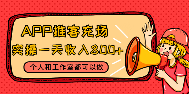 【副业项目4702期】APP推客充场，实操一天收入800+个人和工作室都可以做(视频教程+渠道)-齐力副业