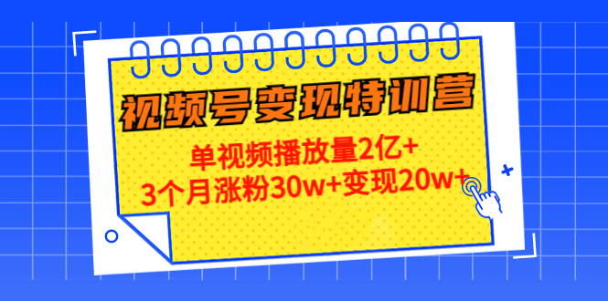【副业项目4713期】20天视频号变现特训营：单视频播放量2亿+3个月涨粉30w+变现20w+-齐力副业