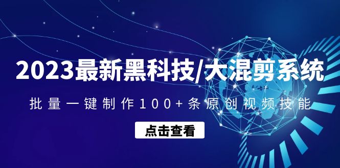 【副业项目4974期】2023最新黑科技/大混剪系统：批量一键制作100+条原创视频技能-齐力副业