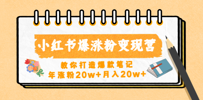 【副业项目4885期】小红书爆涨粉变现营（第五期）教你打造爆款笔记，年涨粉20w+月入20w+-齐力副业