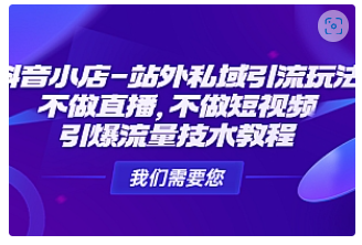 【副业项目4909期】抖音小店-站外私域引流玩法：不做直播，不做短视频，引爆流量技术教程-齐力副业
