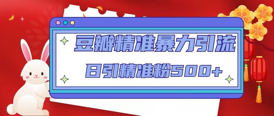 【副业项目5119期】豆瓣精准暴力引流，日引精准粉500+-齐力副业