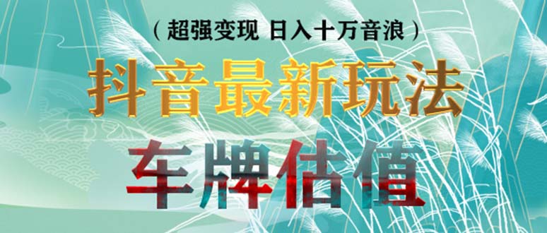 【副业项目5369期】抖音最新无人直播变现直播车牌估值玩法项目 轻松日赚几百+【详细玩法教程】-齐力副业