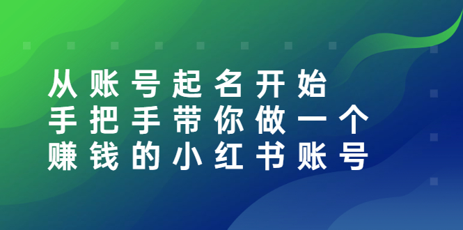 【副业项目3020期】从账号起名开始：手把手带你做一个赚钱的小红书账号-齐力副业