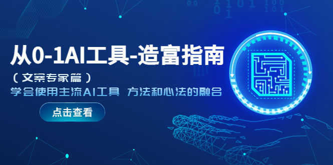 【副业项目5647期】从0-1AI工具-造富指南（文案专家篇）学会使用主流AI工具 方法和心法的融合-齐力副业