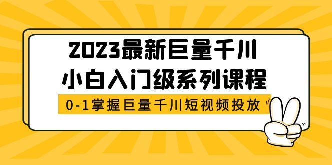 【副业项目5469期】2023最新巨量千川小白入门级系列课程，从0-1掌握巨量千川短视频投放-齐力副业