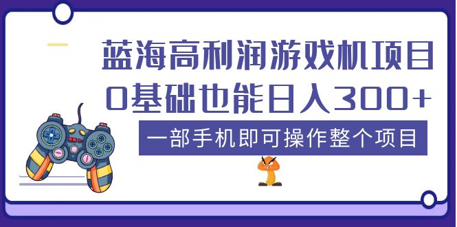 【副业项目5480期】蓝海高利润游戏机项目，0基础也能日入300+。一部手机即可操作整个项目-齐力副业