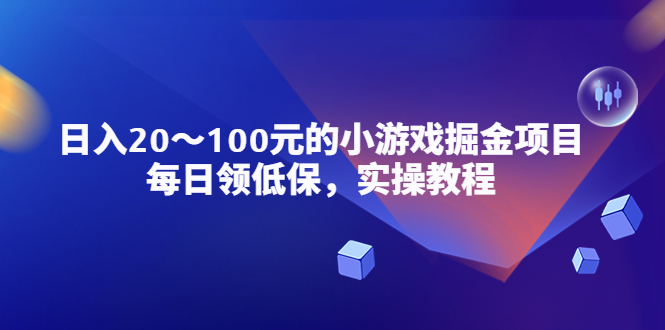 【副业项目5525期】小游戏掘金项目，每日领低保，日入20-100元稳定收入，实操教程-齐力副业