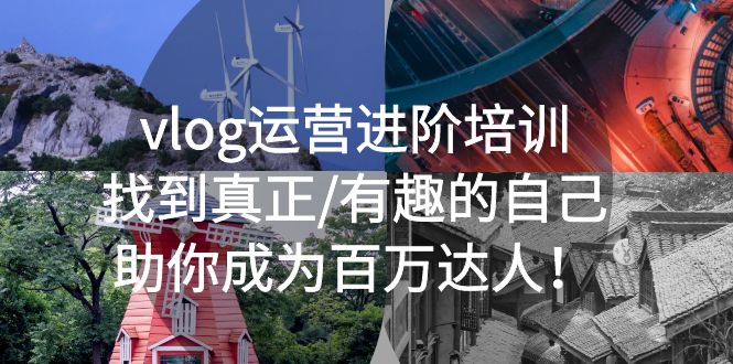 【副业项目5557期】vlog运营进阶培训：找到真正/有趣的自己，助你成为百万达人-齐力副业