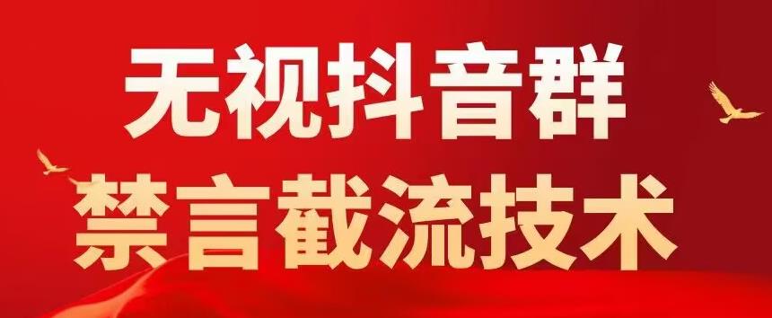 【副业项目5583期】抖音粉丝群无视禁言截流技术，抖音黑科技，直接引流，0封号（教程+软件）-齐力副业