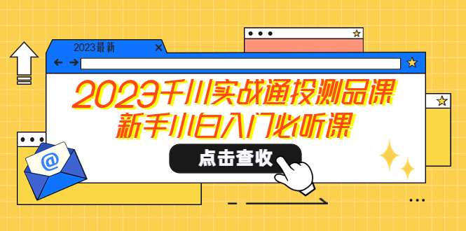 【副业项目5698期】2023千川实战通投测品课，新手小白入门必听课-齐力副业