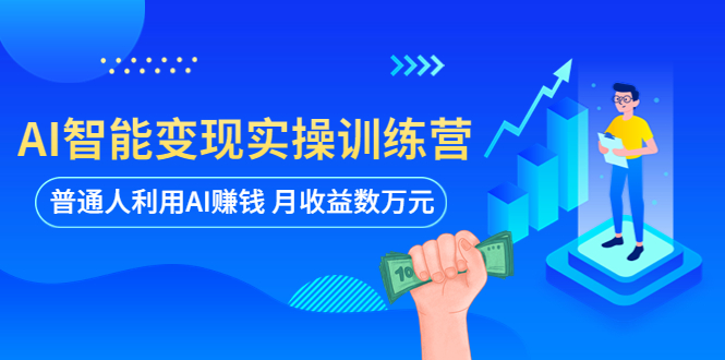 【副业项目5934期】AI智能变现实操训练营：普通人利用AI赚钱 月收益数万元（全套课程+文档）-齐力副业