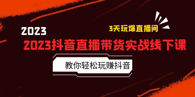 【副业项目5820期】2023抖音直播带货实战线下课：教你轻松玩赚抖音，3天玩爆·直播间-齐力副业