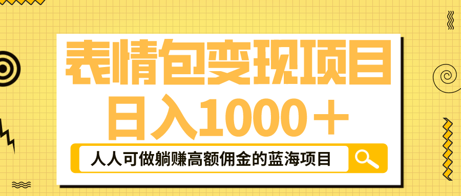 【副业项目6187期】表情包最新玩法，日入1000＋，普通人躺赚高额佣金的蓝海项目！速度上车-齐力副业