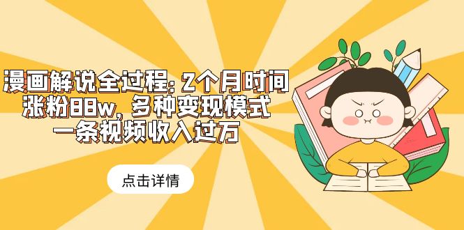 【副业项目6176期】漫画解说全过程：2个月时间涨粉88w，多种变现模式，一条视频收入过万-齐力副业