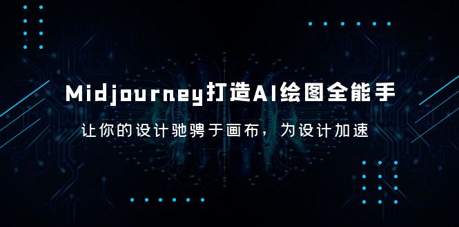 【副业项目6243期】Midjourney/打造AI-绘图全能手,让你的设计驰骋于画布,为设计加速-齐力副业