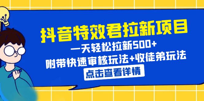 【副业项目6260期】抖音特效君拉新项目 一天轻松拉新500+ 附带快速审核玩法+收徒弟玩法-齐力副业
