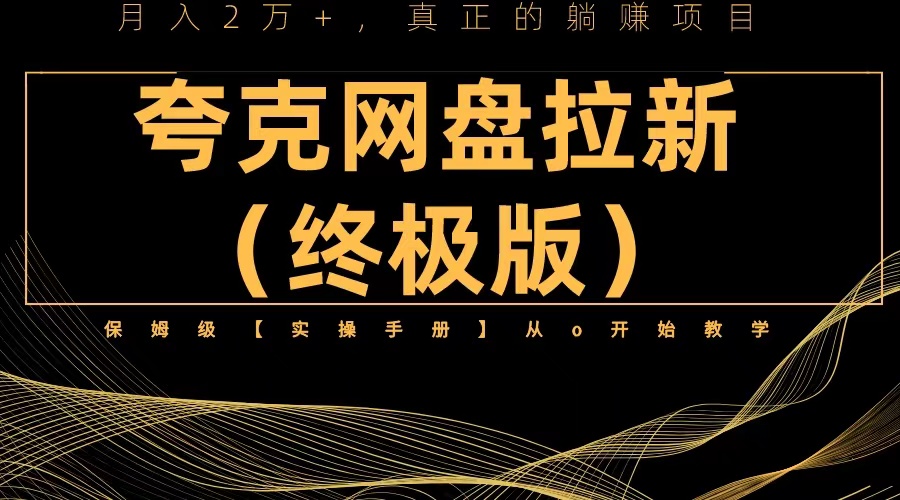 【副业项目6245期】夸克网盘拉新项目终极版教程【视频教程+实操手册】全网保姆级教学-齐力副业
