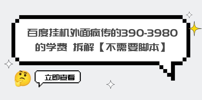 【副业项目6287期】百度挂机外面疯传的390-3980的学费 拆解【不需要脚本】-齐力副业