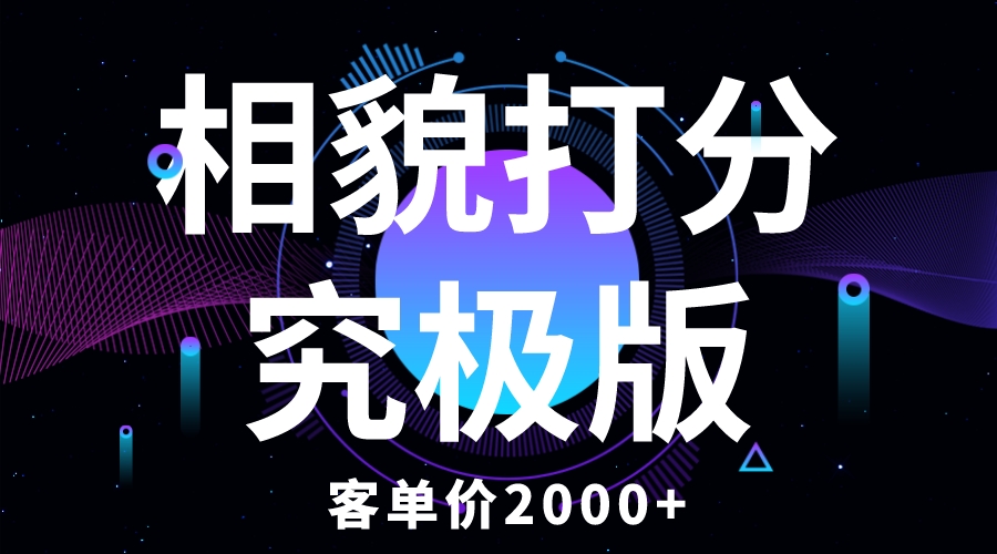 【副业项目5997期】相貌打分究极版，客单价2000+纯新手小白就可操作的项目-齐力副业