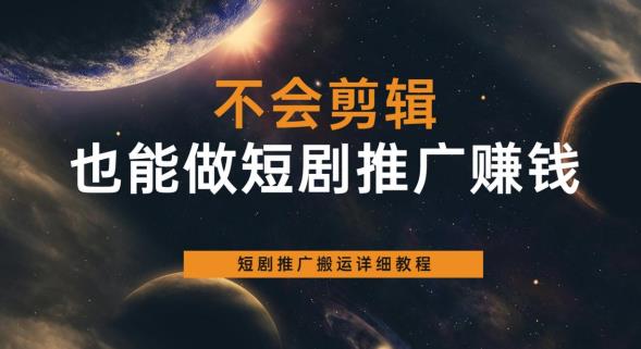 【副业项目6094期】不会剪辑也能做短剧推广赚钱,短剧推广搬运详细教程-齐力副业