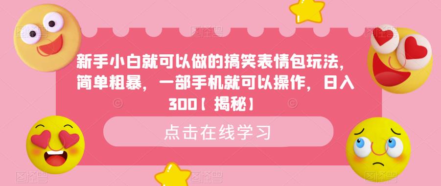 【副业项目6758期】新手小白就可以做的搞笑表情包玩法，简单粗暴，一部手机就可以操作，日入300-齐力副业