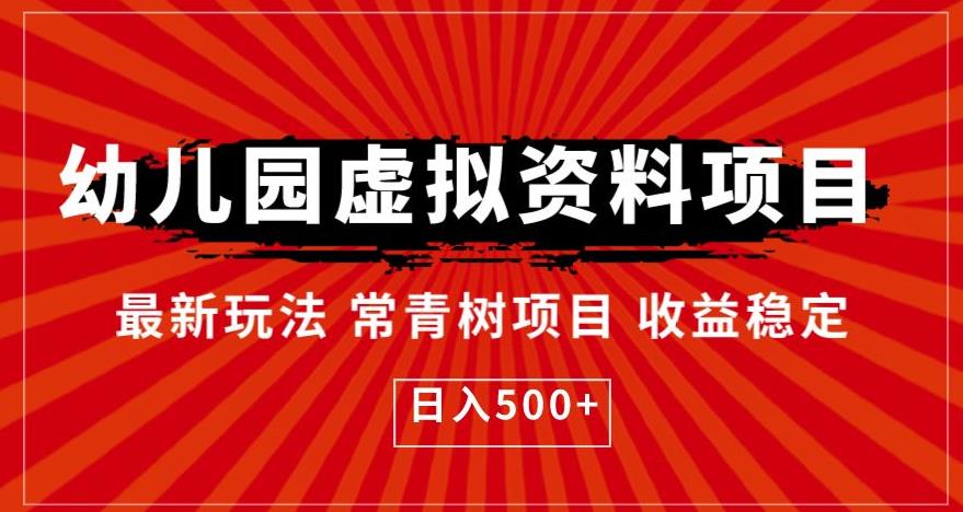 【副业项目6763期】幼儿园虚拟资料项目,最新玩法常青树项目收益稳定,日入500+【揭秘】-齐力副业