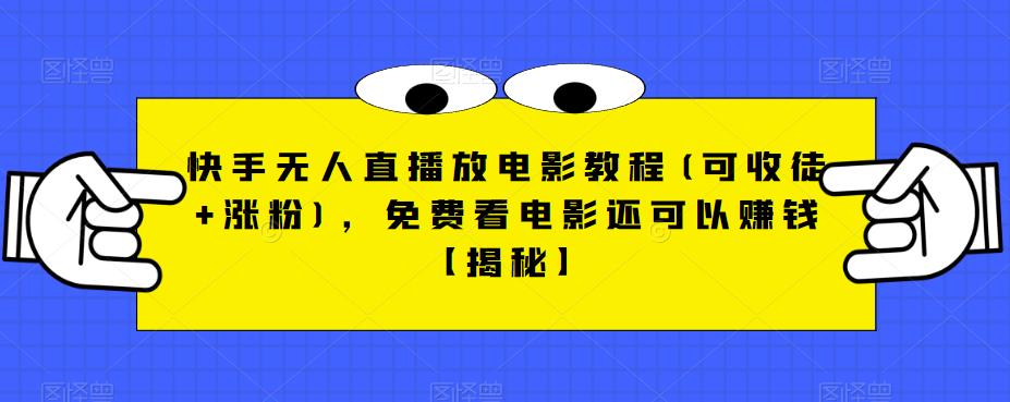 【副业项目6765期】快手无人直播放电影教程(可收徒+涨粉)，免费看电影还可以赚钱【揭秘】-齐力副业