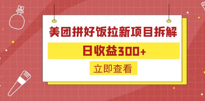 【副业项目6707期】外面收费260的美团拼好饭拉新项目拆解：日收益300+-齐力副业