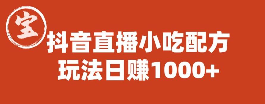 【副业项目6498期】宝哥抖音直播小吃配方实操课程，玩法日赚1000+【揭秘】-齐力副业