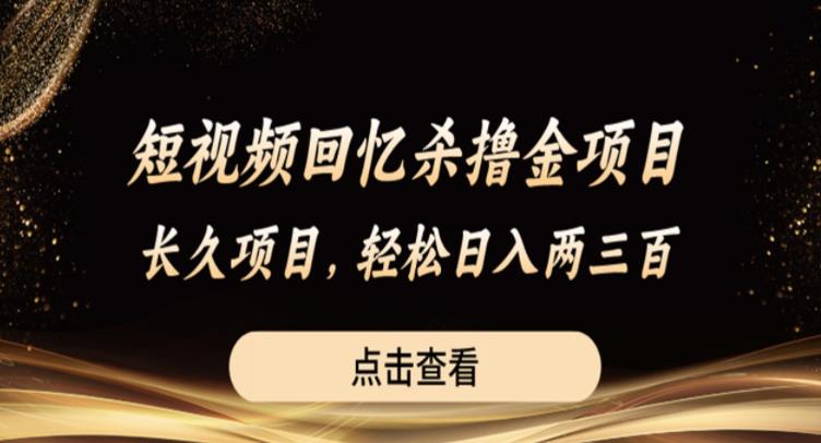 【副业项目6499期】短视频回忆杀撸金项目，长久项目，轻松日入两三张【揭秘】-齐力副业