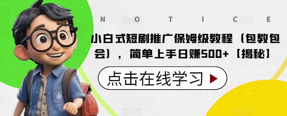 【副业项目6700期】小白式短剧推广保姆级教程（包教包会），简单上手日赚500+【揭秘】-齐力副业