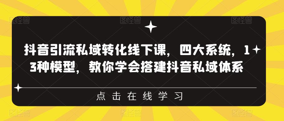 【副业项目6597期】抖音引流私域转化线下课，四大系统，13种模型，教你学会搭建抖音私域体系-齐力副业