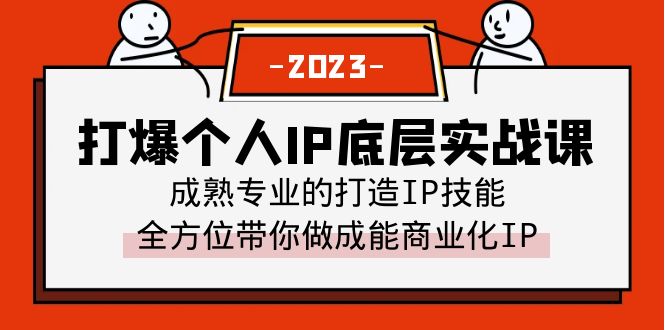 【副业项目6519期】打爆·个人IP底层实战课，成熟专业的打造IP技能 全方位带你做成能商业化IP-齐力副业