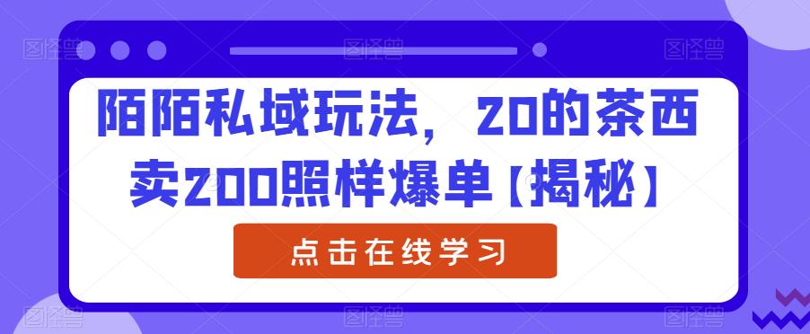 【副业项目6841期】陌陌私域玩法，20的茶西卖200照样爆单【揭秘】-齐力副业