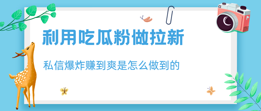 【副业项目6947期】利用吃瓜粉做拉新,私信爆炸日入1000+赚到爽是怎么做到的-齐力副业