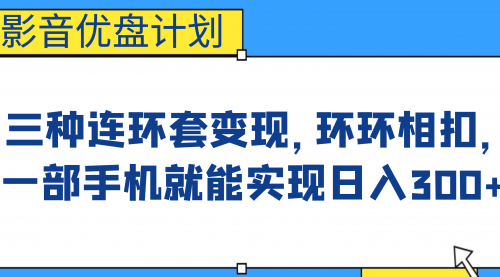 【副业项目7047期】影音优盘计划，三种连环套变现，环环相扣，一部手机就能实现日入300+-知行副业网