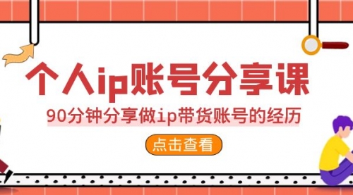 【副业项目7092期】2023个人ip账号分享课，90分钟分享做ip带货账号经历-知行副业网