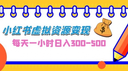 【副业项目7095期】0成本副业项目，每天一小时日入300-500，小红书虚拟资源变现（教程+素材-齐力副业