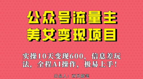 【副业项目7153期】公众号流量主美女变现项目，实操10天变现600+-齐力副业