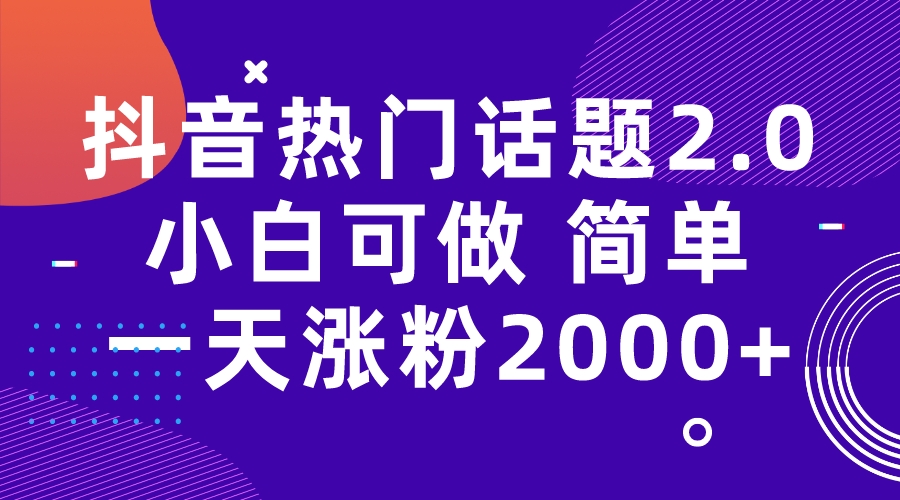 【副业项目7284期】抖音热门话题玩法2.0，一天涨粉2000+（附软件+素材）-齐力副业