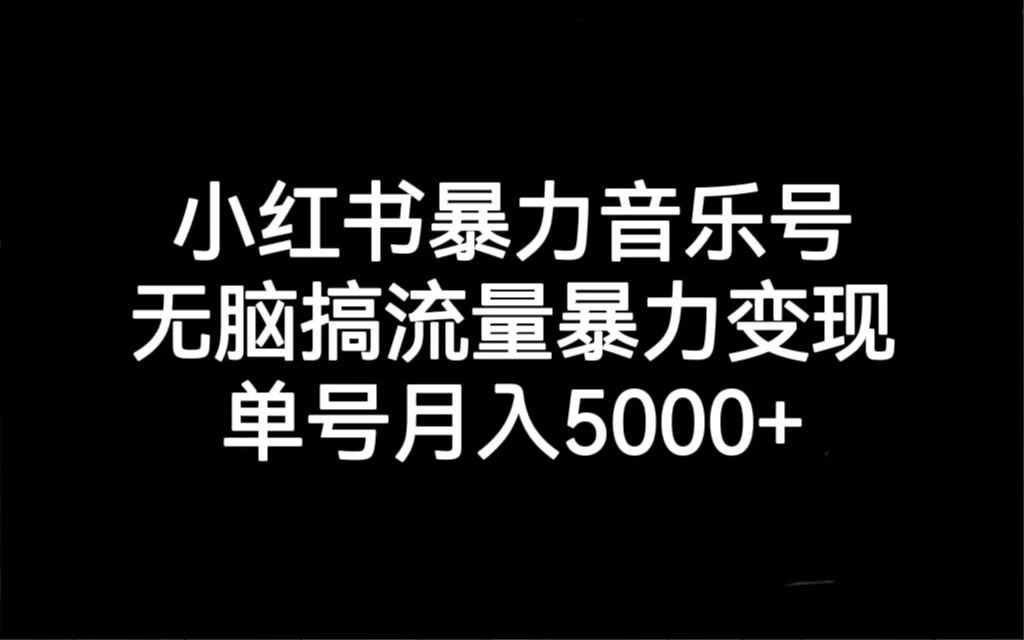 【副业项目7288期】小红书暴力音乐号，无脑搞流量暴力变现，单号月入5000+-知行副业网
