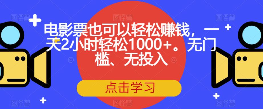【副业项目7337期】电影票也可以轻松赚钱,一天2小时轻松1000+。无门槛、无投入【揭秘】-齐力副业
