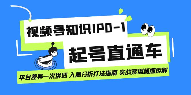 【副业项目7394期】视频号知识IP0-1起号直通车 平台差异一次讲透 入局分析打法指南 实战案例..-齐力副业
