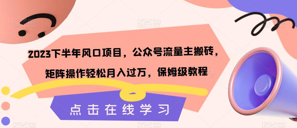 【副业项目7420期】2023下半年风口项目，公众号流量主搬砖，矩阵操作轻松月入过万，保姆级教程-齐力副业