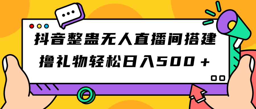 【副业项目7426期】抖音整蛊无人直播间搭建 撸礼物轻松日入500＋游戏软件+开播教程+全套工具-齐力副业