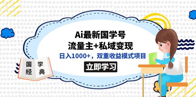 【副业项目7474期】全网首发Ai最新国学号流量主+私域变现，日入1000+，双重收益模式项目-齐力副业