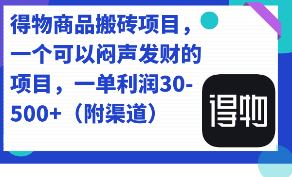 【副业项目7478期】得物商品搬砖项目，一个可以闷声发财的项目，一单利润30-500+（附渠道）-齐力副业