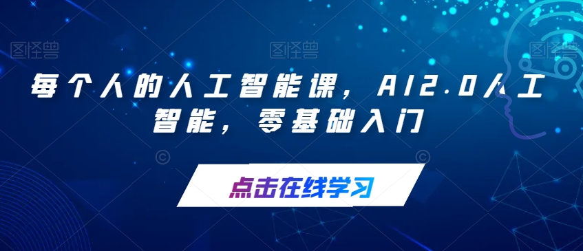 【副业项目7487期】每个人的人工智能课，AI2.0人工智能，零基础入门-齐力副业